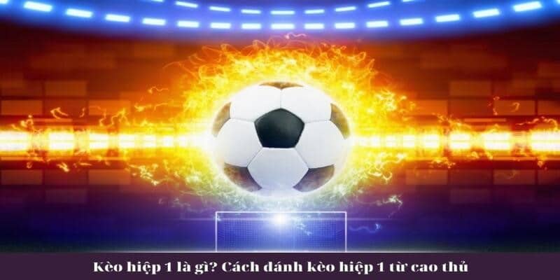 Kèo Hiệp 1 - Tỷ Lệ Cược Siêu Ngon, Đáng Thử Nhất Thị Trường 