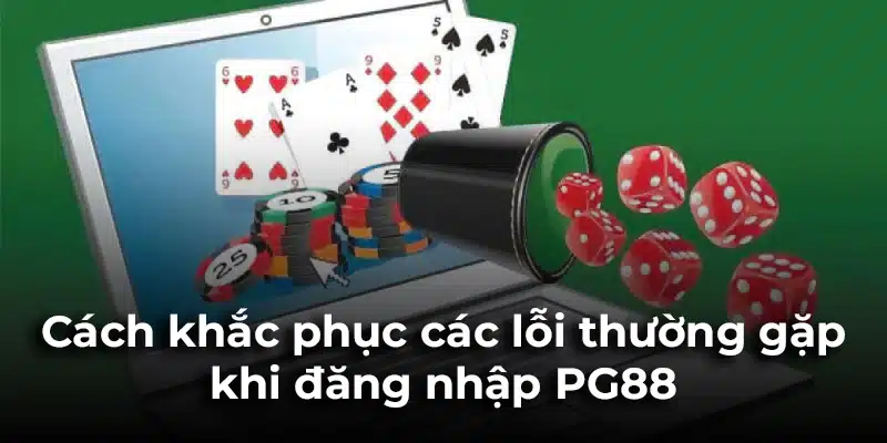 Hướng dẫn khắc phục các lỗi thường khặp khi truy cập PG88