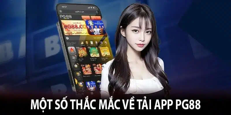 FAQs- Giải đáp mọi thắc mắc liên quan đến vấn đề tải app PG88